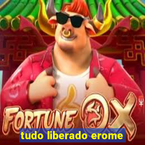 tudo liberado erome